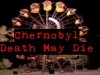 CHERNOBYL - Death May Die