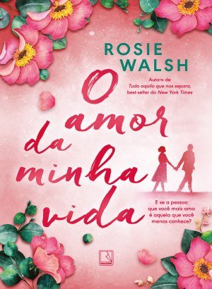O Amor da Minha Vida - Rosie Walsh