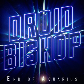Droid Bishop - End of Aquarius (2017)