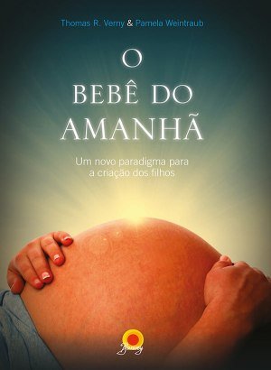 O Bebê do Amanhã - Thomas R. Verny & Pamela Weintraub