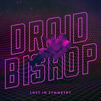 Droid Bishop - Lost In Symmetry (2016)