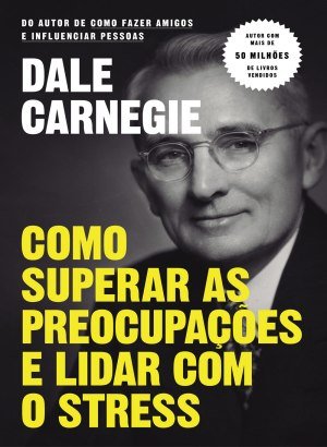 Como Superar as Preocupações e Lidar com o Stress - Dale Carnegie