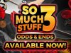 So Much Stuff 3: Odds & Ends