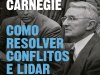 Como Resolver Conflitos e Lidar com Pessoas Difíceis - Dale Carnegie