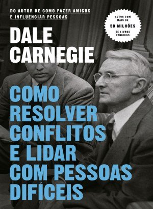 Como Resolver Conflitos e Lidar com Pessoas Difíceis - Dale Carnegie