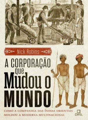 A Corporação que Mudou o Mundo - Nick Robinson