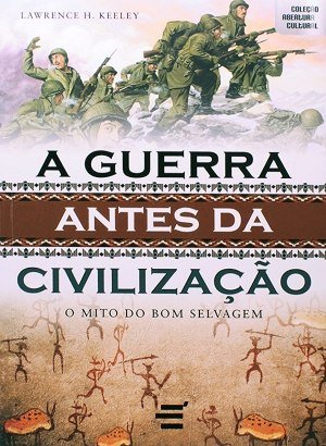 A Guerra Antes da Civilização - Lawrence H. Keeley