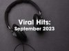 Viral Hits: September (2023)