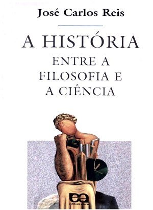 A História entre a Filosofia e a Ciência - José Carlos Reis
