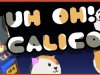 Uh Oh Calico!