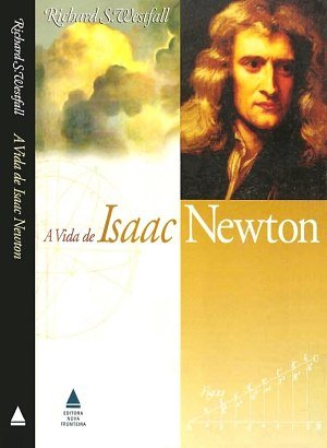 A Vida de Isaac Newton - Richard S. Westfall
