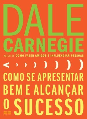 Como Se Apresentar Bem e Alcançar o Sucesso - Dale Carnegie