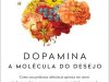 Dopamina: A Molécula do Desejo - Daniel Z. Lieberman, Michael E. Long