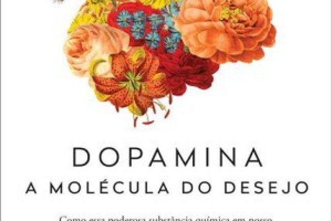 Dopamina: A Molécula do Desejo - Daniel Z. Lieberman, Michael E. Long