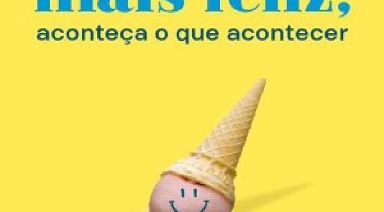 Seja mais feliz, aconteça o que acontecer - Tal Ben-Shahar