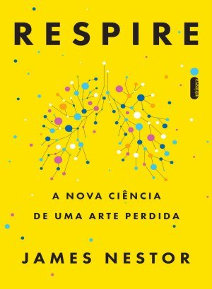 Respire: A Nova Ciência de uma Arte Perdida - James Nestor