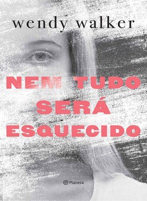 Nem Tudo Será Esquecido - Wendy Walker