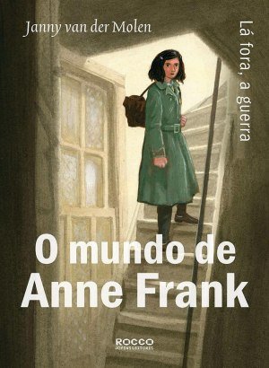 O mundo de Anne Frank: Lá fora, a guerra - Janny van der Molen