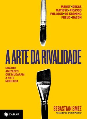 A Arte da Rivalidade - Sebastian Smee