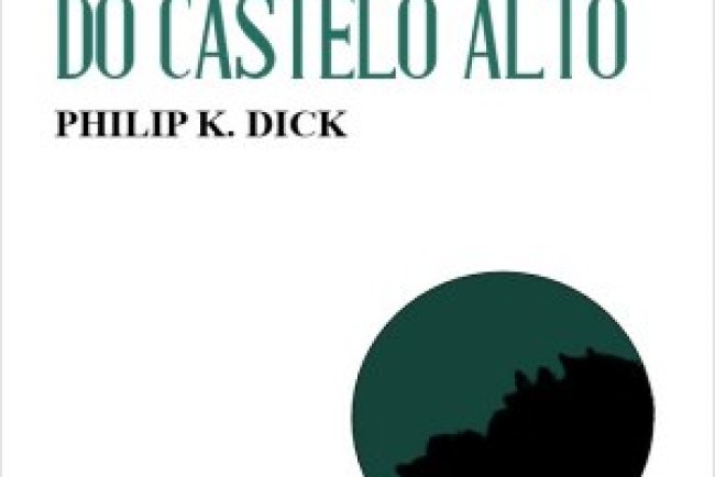 O Homem do Castelo Alto - Philip K. Dick