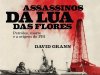 Assassinos da Lua das Flores - David Grann