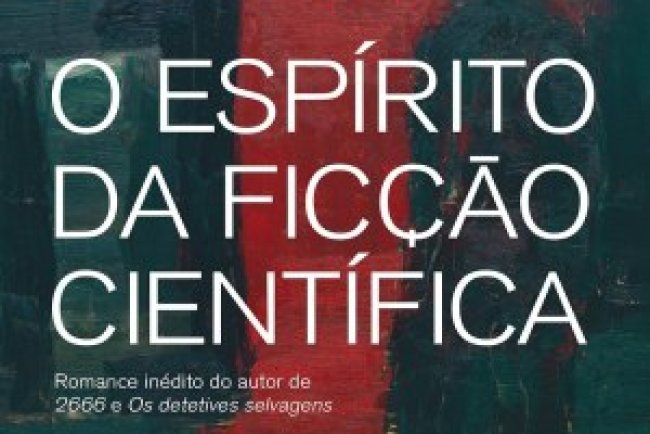 O Espírito da Ficção Científica - Roberto Bolaño