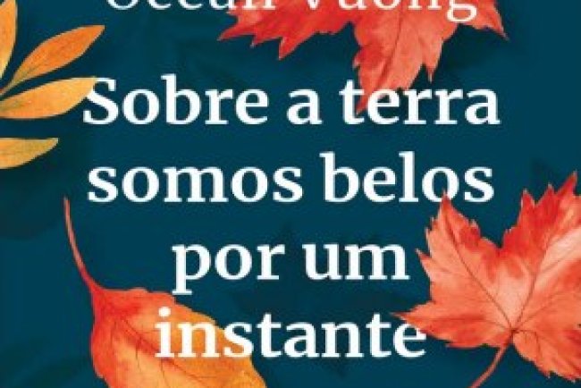 Sobre a Terra Somos Belos por um Instante - Ocean Vuong