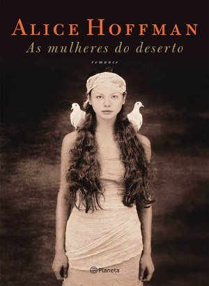 As Mulheres do Deserto - Alice Hoffman