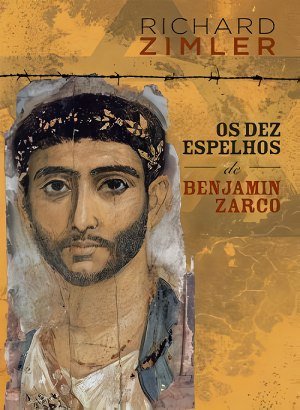 Os Dez Espelhos de Benjamin Zarco - Richard Zimler