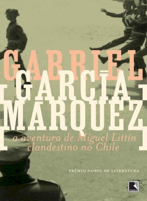 A Aventura de Miguel Littin Clandestino no Chile - Gabriel García Márquez