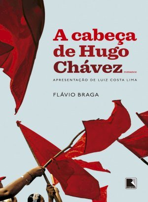 A Cabeça de Hugo Chávez - Flavio Braga