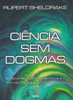 Ciência sem Dogmas - Rupert Sheldrake