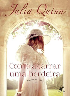 Como Agarrar Uma Herdeira - Agentes da Coroa 01 - Julia Quinn