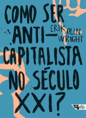 Como Ser Anticapitalista no Século XXI - Erik Olin Wright